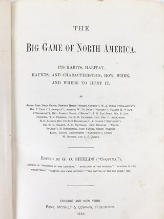 The. Big Game of North America; By Men Who Have Hunted it. It Habits, Habitat, Haunts, and Characteristics; How, When, and Where to Hunt It.